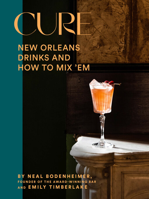 Title details for Cure: New Orleans Drinks and How to Mix 'Em from the Award-Winning Bar by Neal Bodenheimer - Available